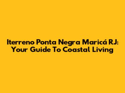 Iterreno Ponta Negra Maricá RJ: Your Guide To Coastal Living