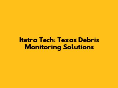 Itetra Tech: Texas Debris Monitoring Solutions