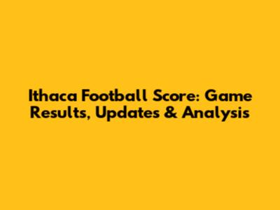 Ithaca Football Score: Game Results, Updates & Analysis