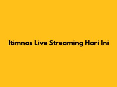 Itimnas Live Streaming Hari Ini