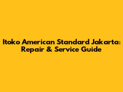 Itoko American Standard Jakarta: Repair & Service Guide