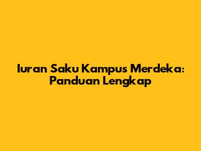 Iuran Saku Kampus Merdeka: Panduan Lengkap
