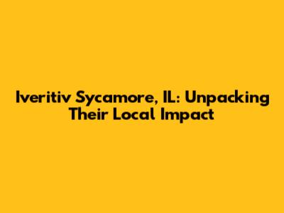 Iveritiv Sycamore, IL: Unpacking Their Local Impact