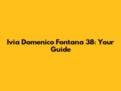 Ivia Domenico Fontana 38: Your Guide