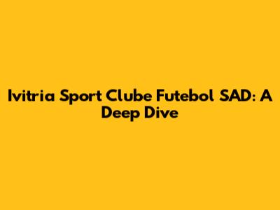 Ivitria Sport Clube Futebol SAD: A Deep Dive