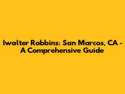 Iwalter Robbins: San Marcos, CA - A Comprehensive Guide