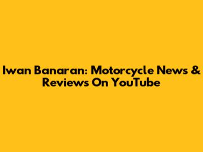 Iwan Banaran: Motorcycle News & Reviews On YouTube
