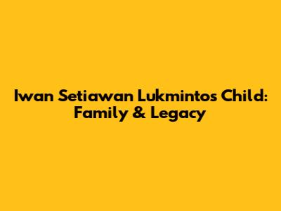 Iwan Setiawan Lukminto's Child: Family & Legacy