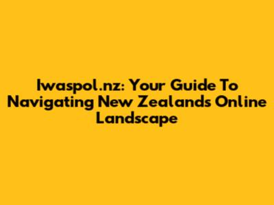 Iwaspol.nz: Your Guide To Navigating New Zealand's Online Landscape