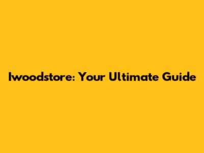 Iwoodstore: Your Ultimate Guide