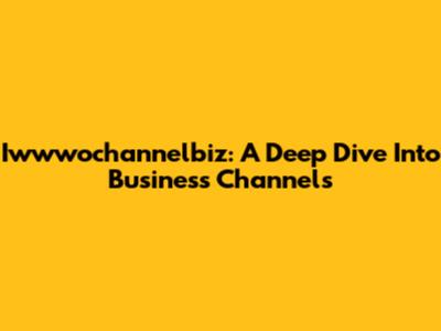 Iwwwochannelbiz: A Deep Dive Into Business Channels