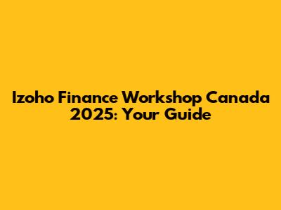 Izoho Finance Workshop Canada 2025: Your Guide