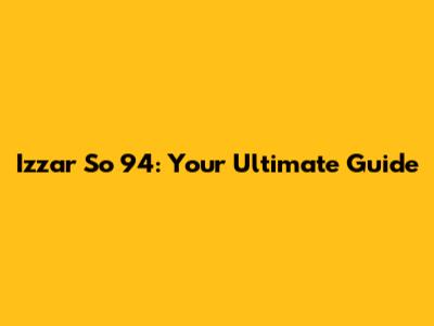 Izzar So 94: Your Ultimate Guide