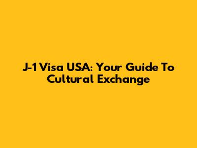J-1 Visa USA: Your Guide To Cultural Exchange