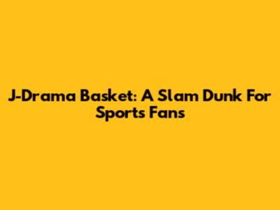 J-Drama Basket: A Slam Dunk For Sports Fans