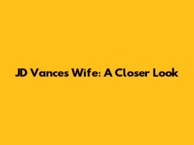 JD Vance's Wife: A Closer Look