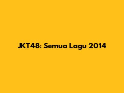 JKT48: Semua Lagu 2014
