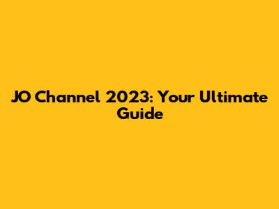 JO Channel 2023: Your Ultimate Guide