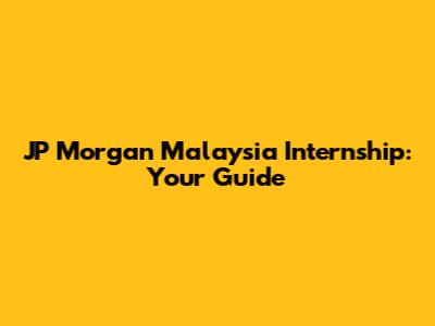 JP Morgan Malaysia Internship: Your Guide