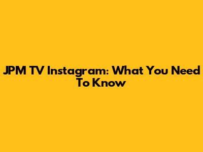 JPM TV Instagram: What You Need To Know