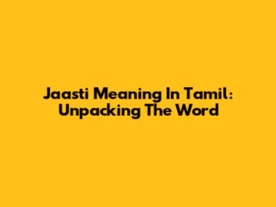 Jaasti Meaning In Tamil: Unpacking The Word