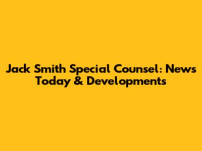 Jack Smith Special Counsel: News Today & Developments
