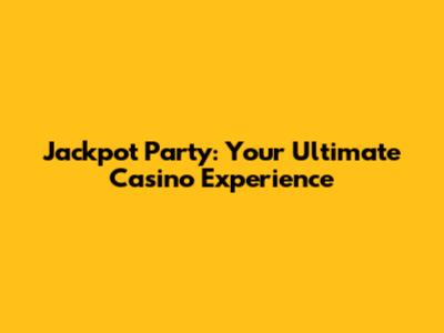 Jackpot Party: Your Ultimate Casino Experience