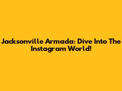 Jacksonville Armada: Dive Into The Instagram World!