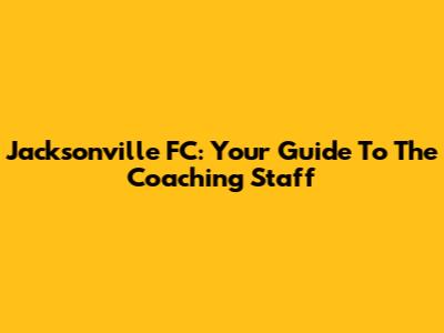 Jacksonville FC: Your Guide To The Coaching Staff
