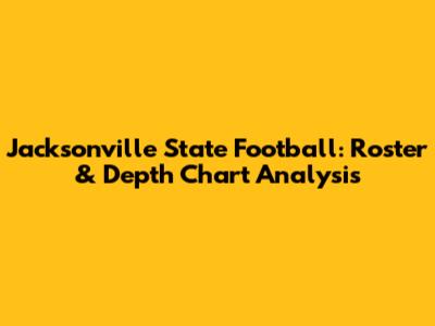 Jacksonville State Football: Roster & Depth Chart Analysis