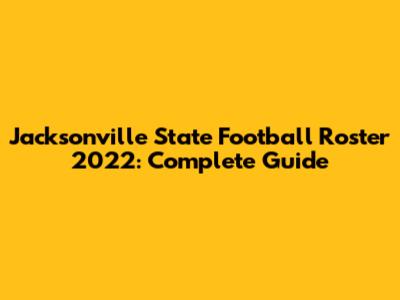 Jacksonville State Football Roster 2022: Complete Guide