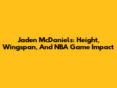 Jaden McDaniels: Height, Wingspan, And NBA Game Impact