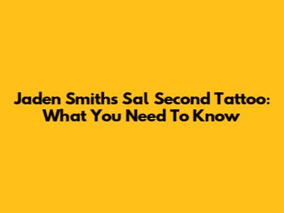 Jaden Smith's Sal Second Tattoo: What You Need To Know