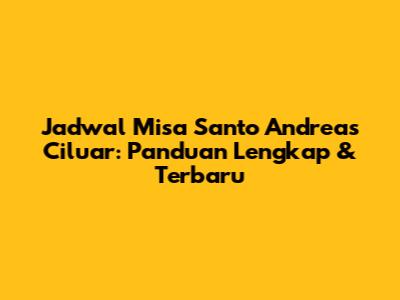 Jadwal Misa Santo Andreas Ciluar: Panduan Lengkap & Terbaru