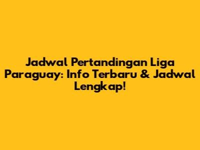 Jadwal Pertandingan Liga Paraguay: Info Terbaru & Jadwal Lengkap!