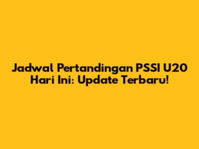 Jadwal Pertandingan PSSI U20 Hari Ini: Update Terbaru!
