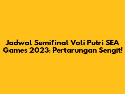 Jadwal Semifinal Voli Putri SEA Games 2023: Pertarungan Sengit!