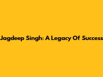 Jagdeep Singh: A Legacy Of Success