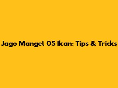 Jago Mangel 05 Ikan: Tips & Tricks