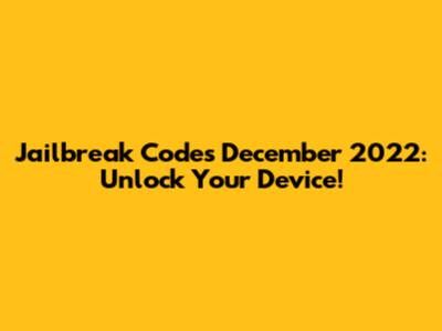 Jailbreak Codes December 2022: Unlock Your Device!