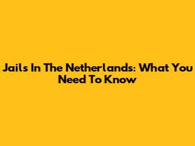 Jails In The Netherlands: What You Need To Know