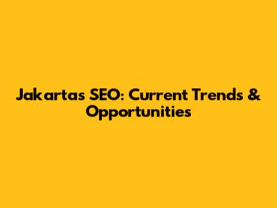 Jakarta's SEO: Current Trends & Opportunities