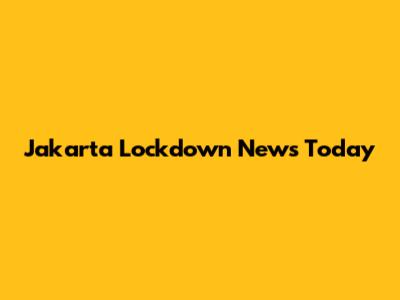 Jakarta Lockdown News Today