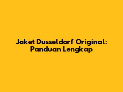 Jaket Dusseldorf Original: Panduan Lengkap