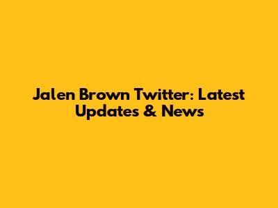 Jalen Brown Twitter: Latest Updates & News