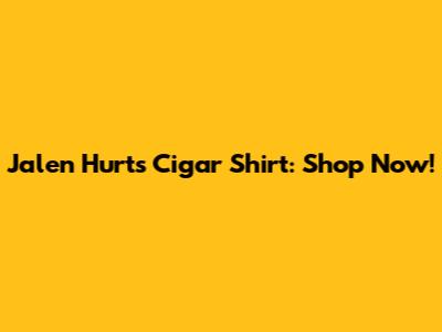 Jalen Hurts Cigar Shirt: Shop Now!