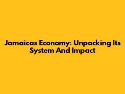 Jamaica's Economy: Unpacking Its System And Impact