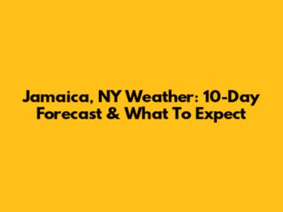 Jamaica, NY Weather: 10-Day Forecast & What To Expect
