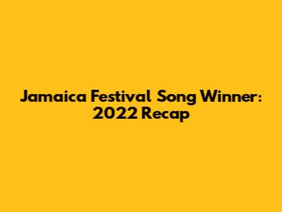 Jamaica Festival Song Winner: 2022 Recap