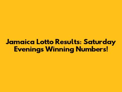 Jamaica Lotto Results: Saturday Evening's Winning Numbers!